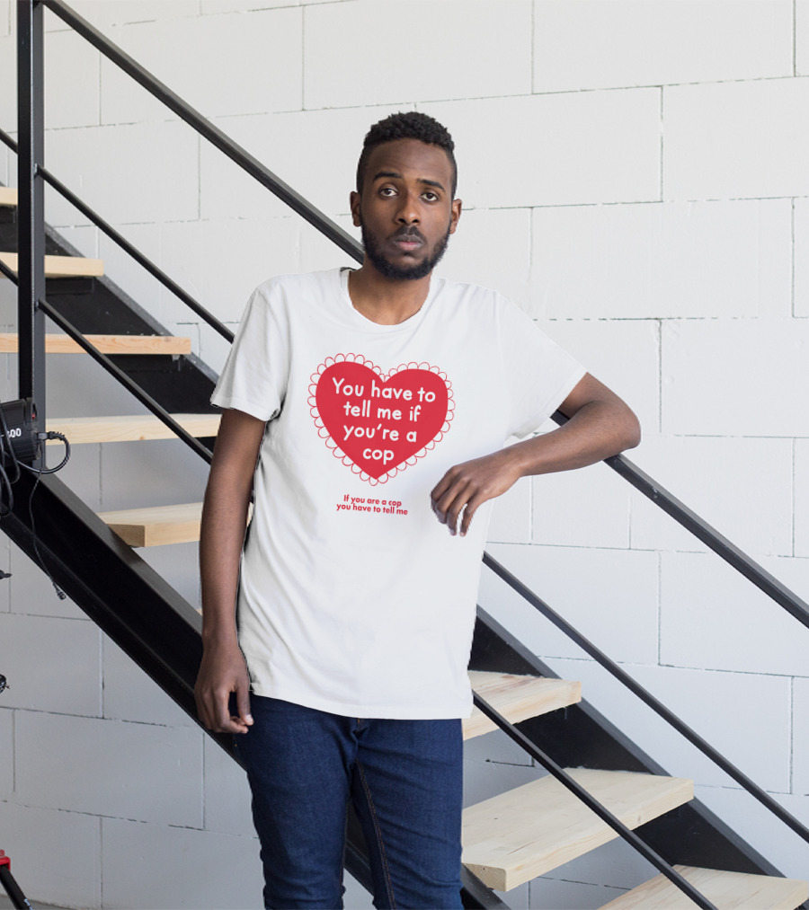 You Have To Tell Me If You're A Cop Red Heart Design If You Are A Cop You Have To Tell Me T-Shirt