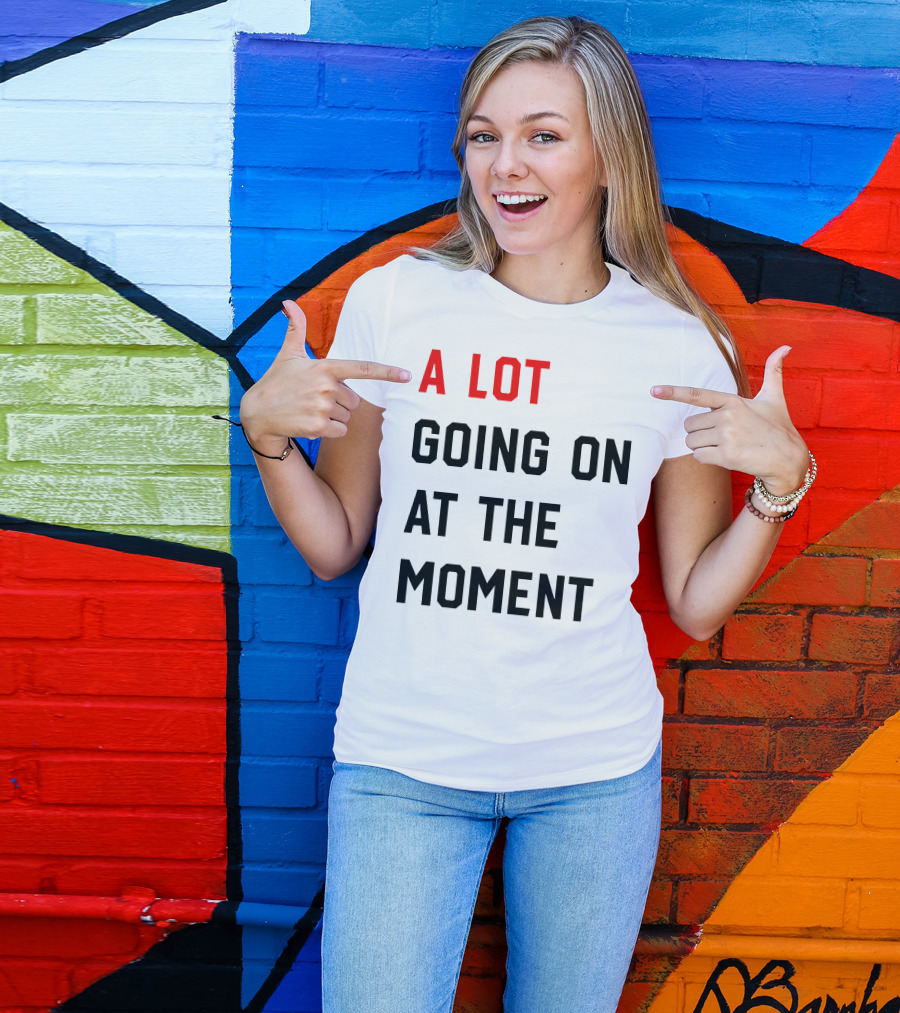 A Lot Going On At The Moment T-Shirt