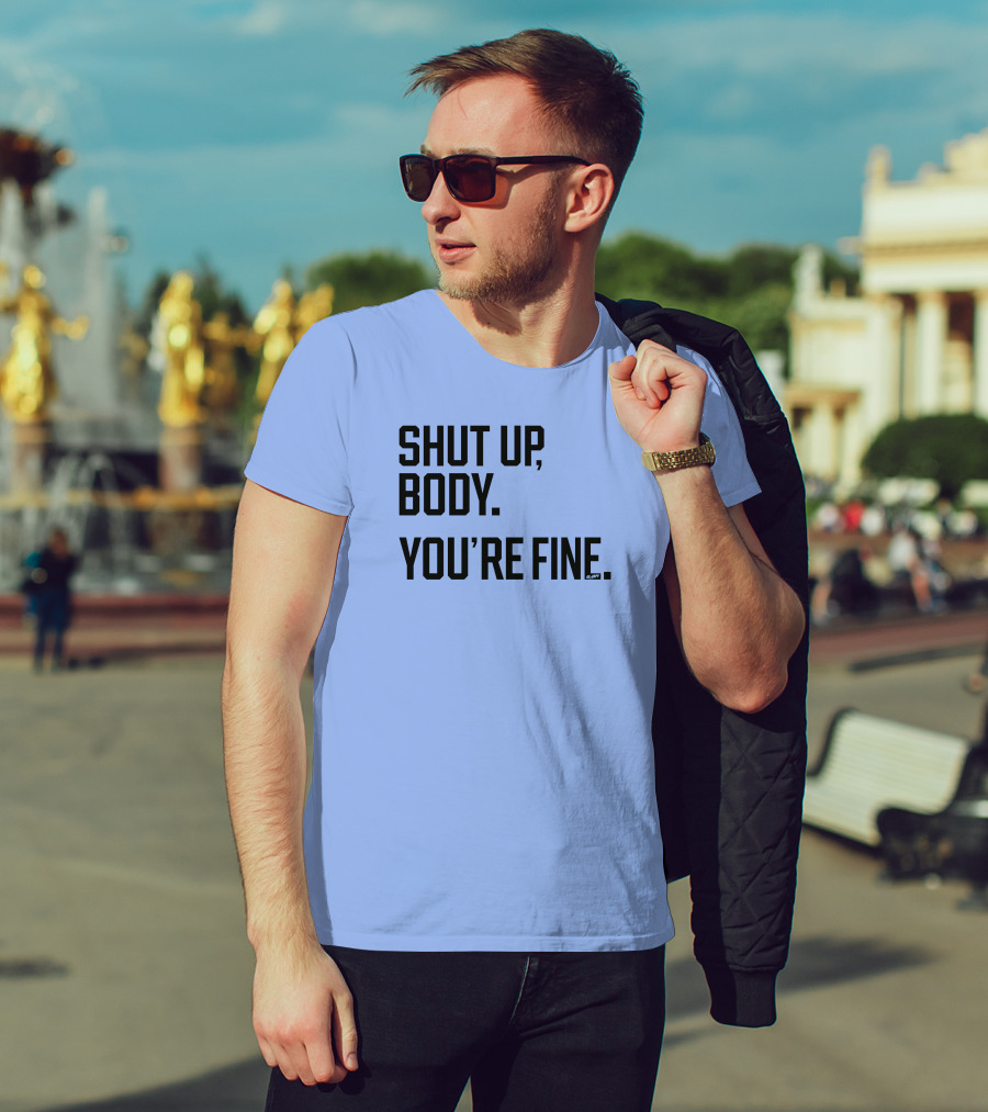 Shut Up Body You're Fine C.PH T-Shirt