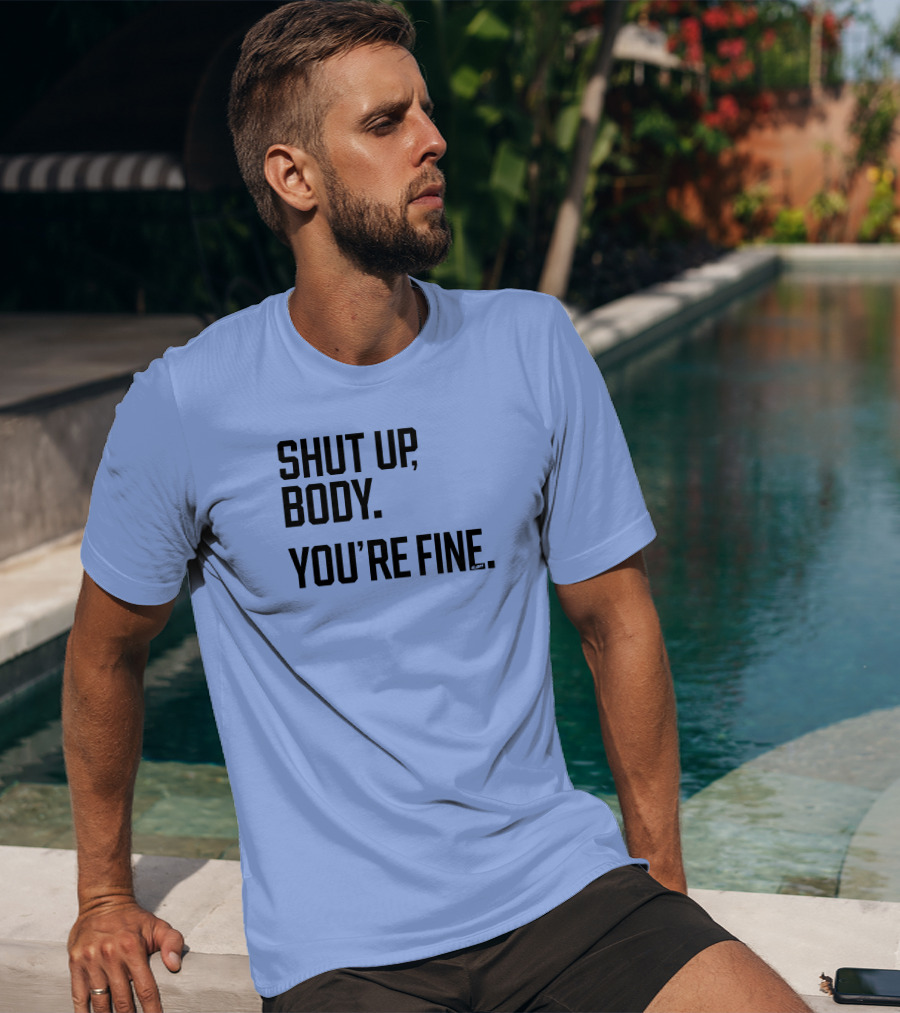Shut Up Body You're Fine C.PH T-Shirt