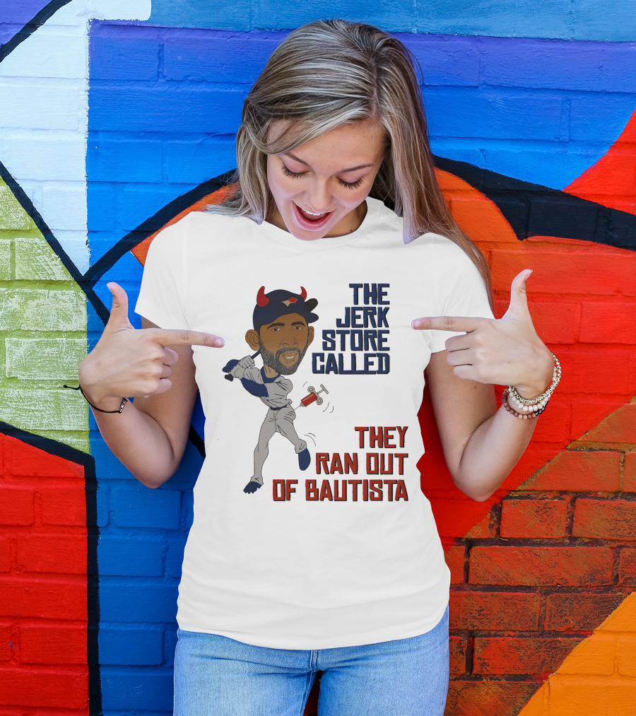 The Jerk Store Called They Ran Out Of Bautista Baseball Character T-Shirt