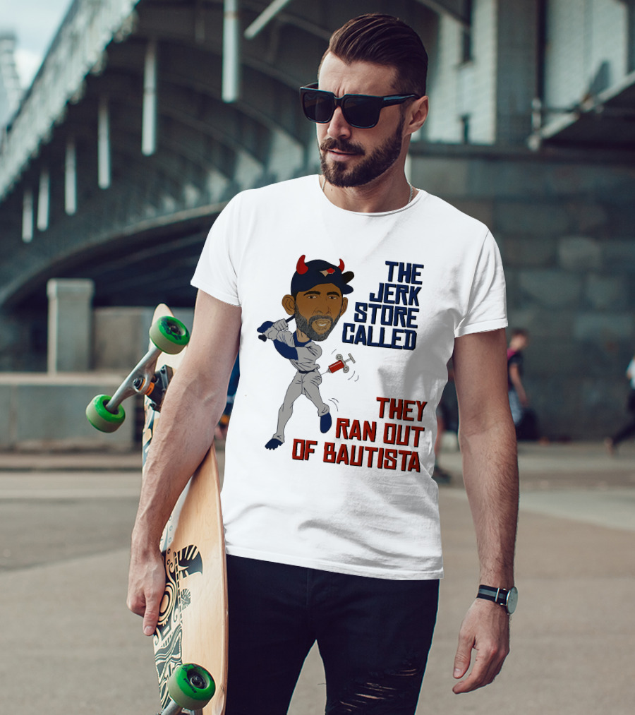 The Jerk Store Called They Ran Out Of Bautista Baseball Character T-Shirt