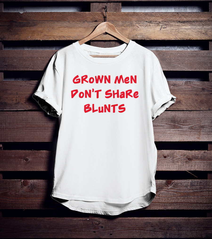 Grown Men Don't Share Blunts T-Shirt