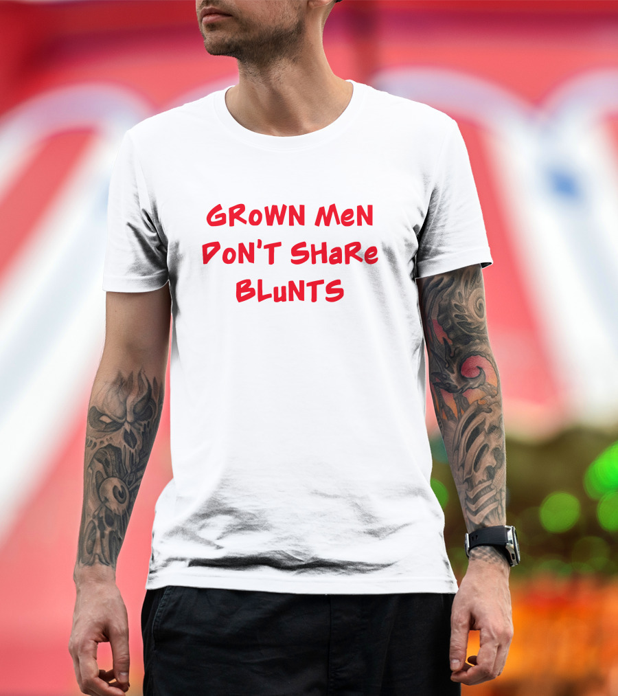 Grown Men Don't Share Blunts T-Shirt
