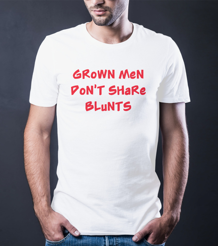 Grown Men Don't Share Blunts T-Shirt