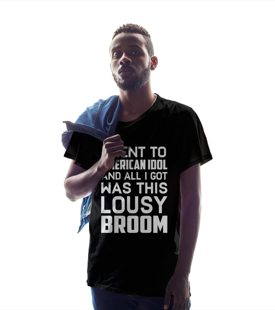 I Went To American Idol And All I Got Was This Lousy Broom T-Shirt