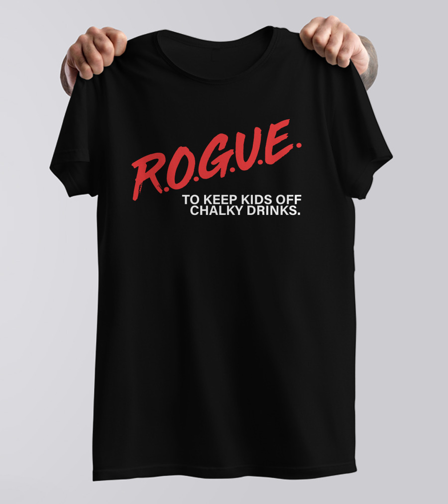 Rogue Energy Merch R.O.G.U.E. To Keep Kids Off Chalky Drinks T-Shirt