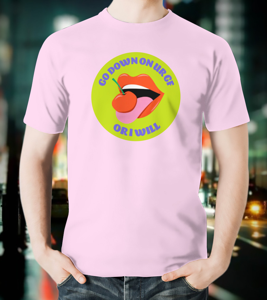 Go Down On Ur Gf Or I Will Lips Cherry Circle T-Shirt