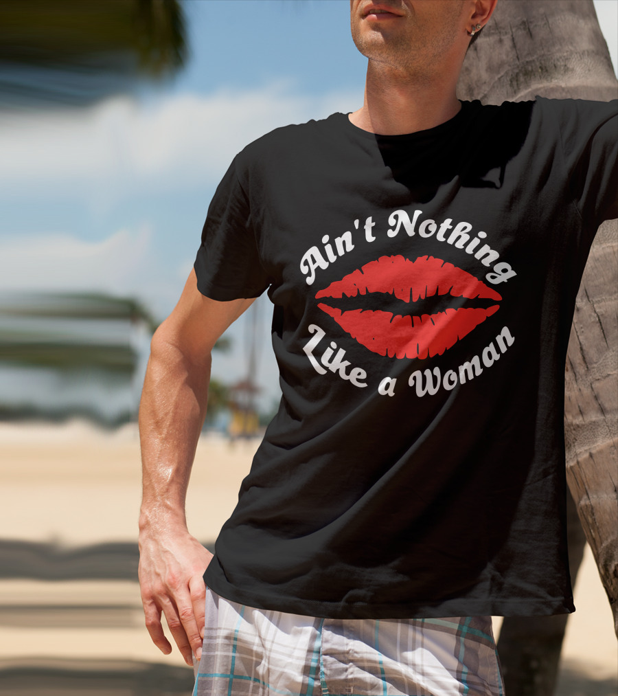 Ain't Nothing Like A Woman Red Lips T-Shirt