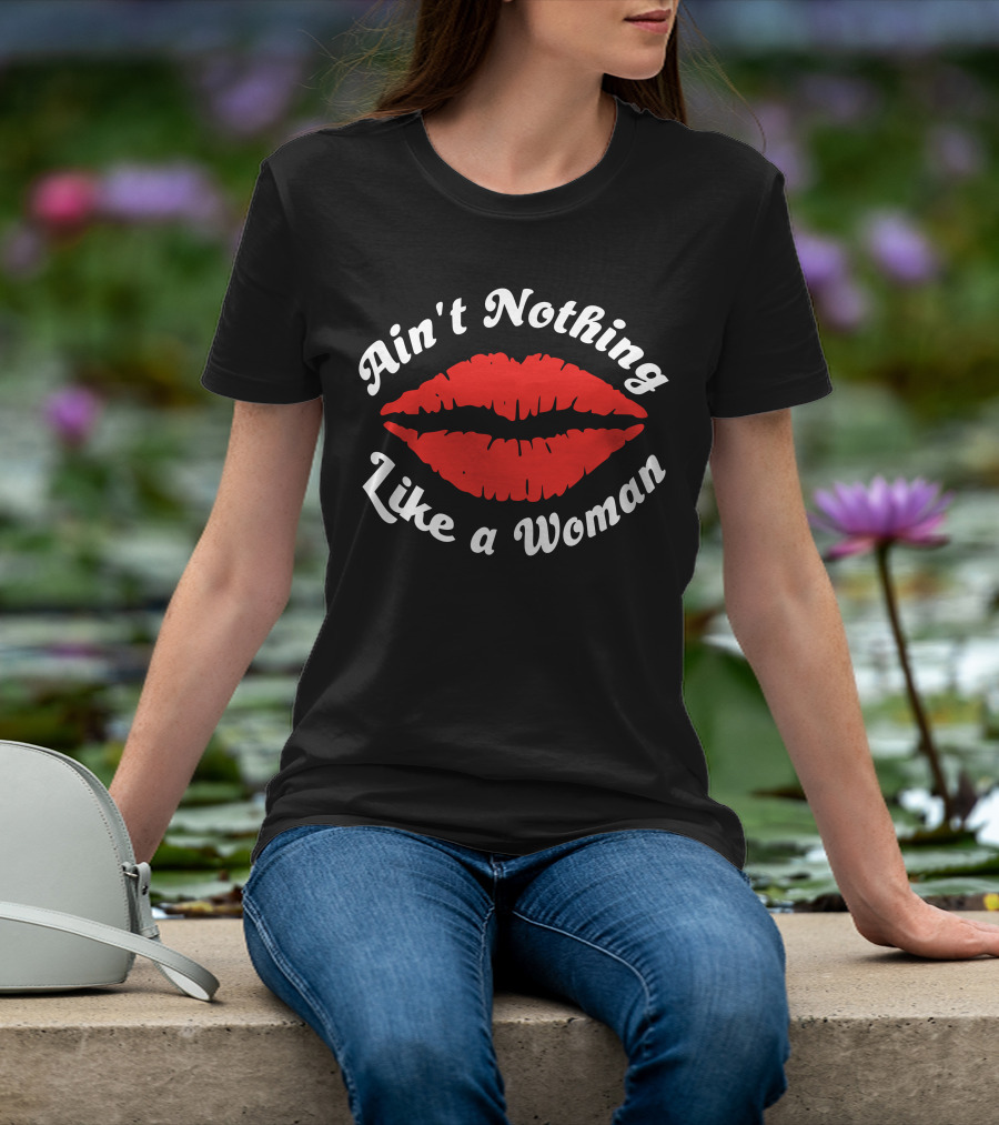 Ain't Nothing Like A Woman Red Lips T-Shirt