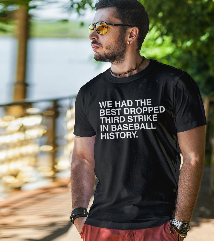 We Had The Best Dropped Third Strike In Baseball History T-Shirt
