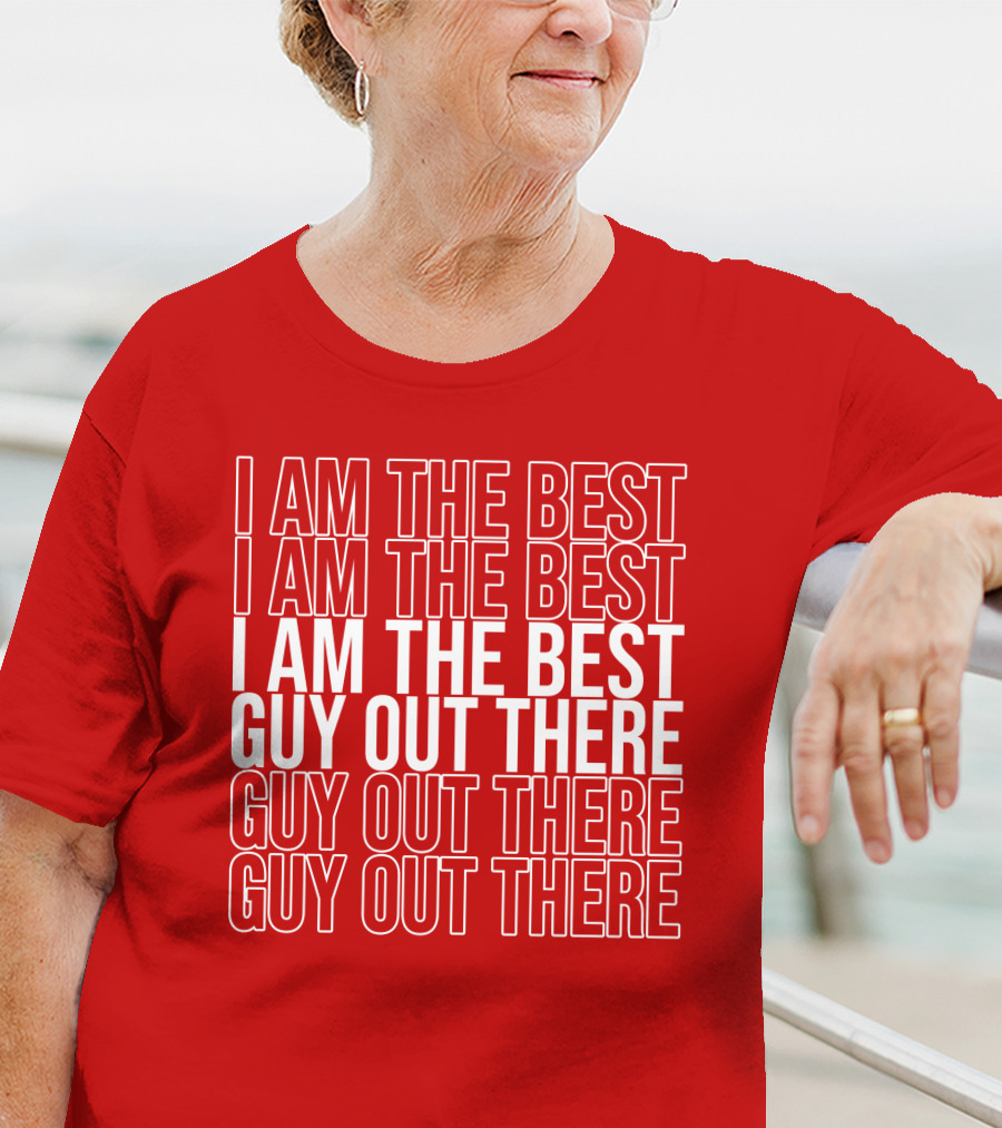 I Am The Best Guy Out There I Am The Best Guy Out There T-Shirt