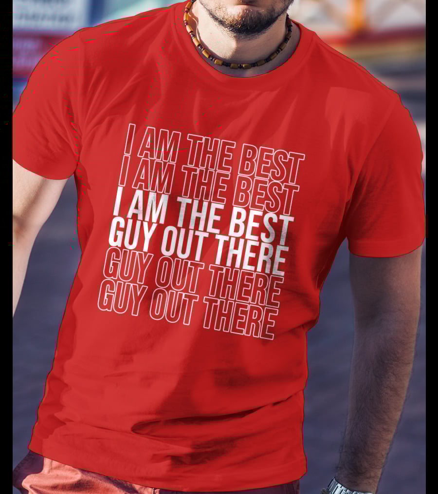 I Am The Best Guy Out There I Am The Best Guy Out There T-Shirt