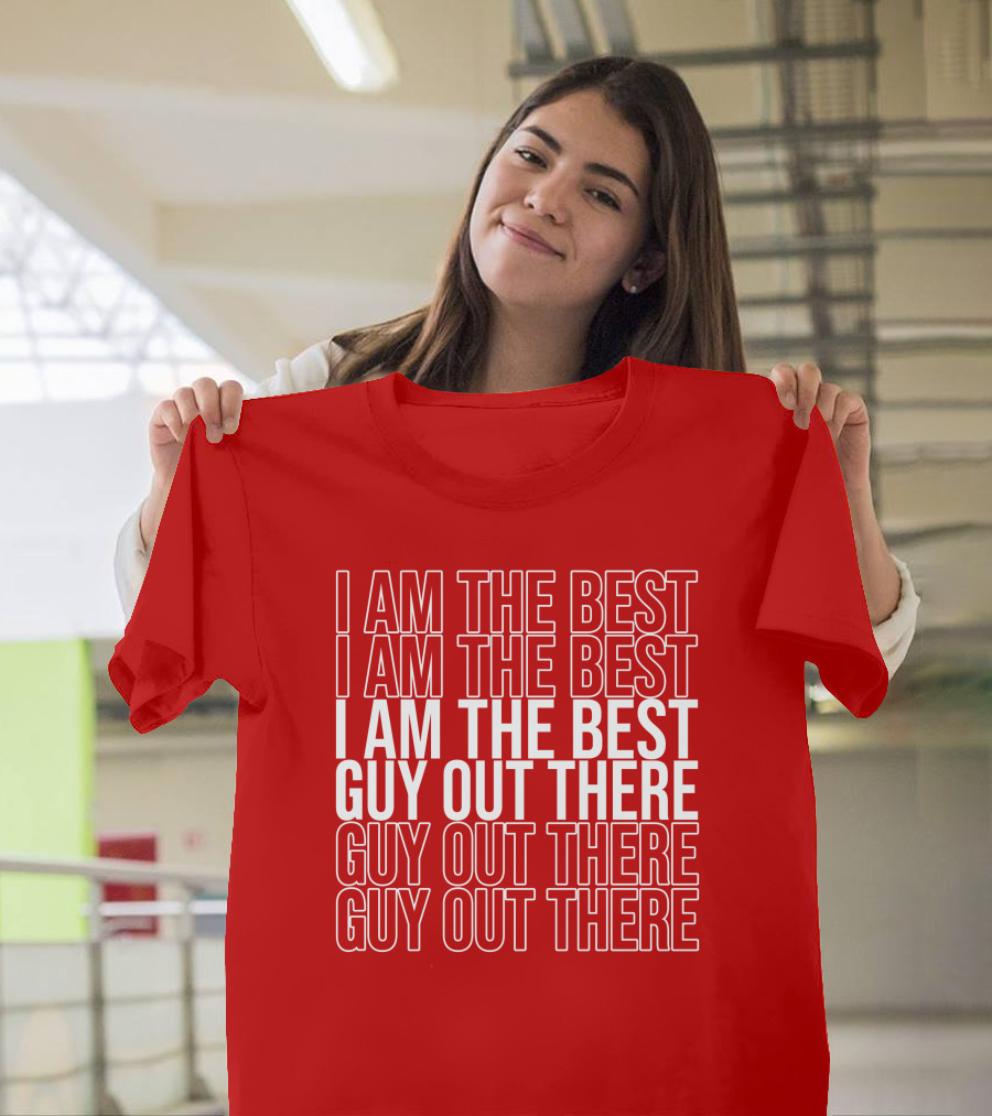 I Am The Best Guy Out There I Am The Best Guy Out There T-Shirt