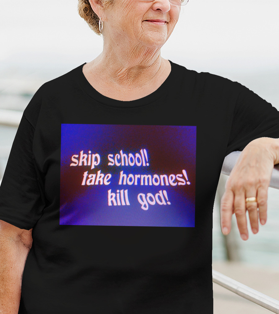 Skip School Take Hormones Kill God T-Shirt