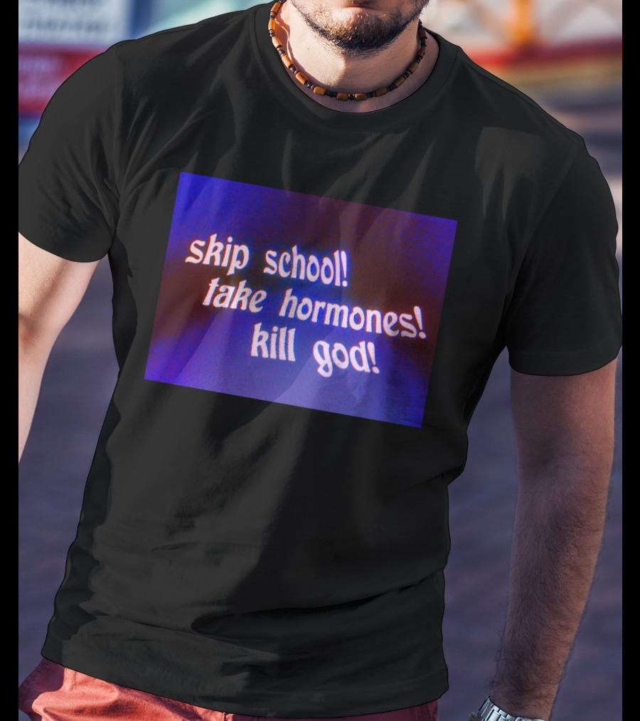 Skip School Take Hormones Kill God T-Shirt