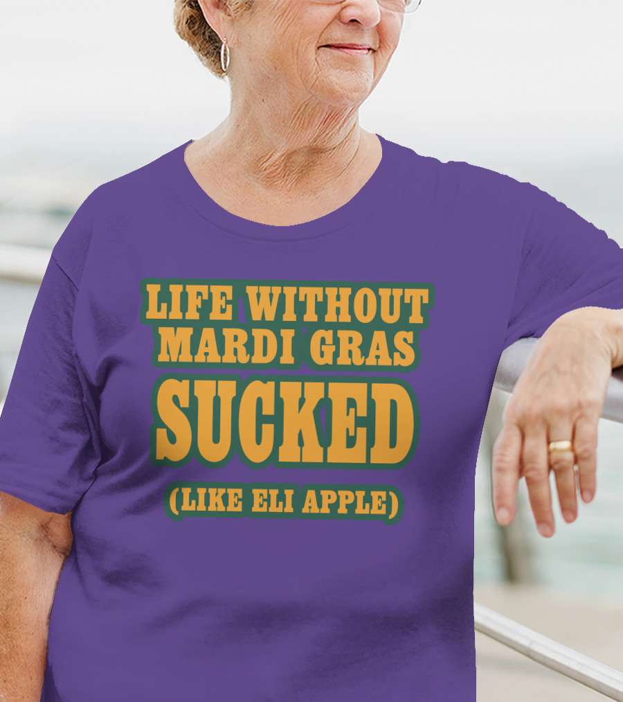 Life Without Mardi Gras Sucked Like Eli Apple T-Shirt