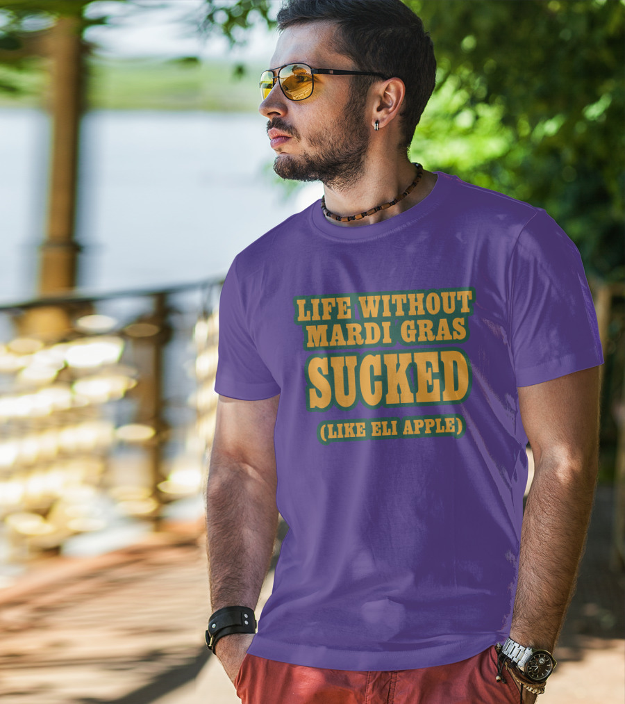 Life Without Mardi Gras Sucked Like Eli Apple T-Shirt