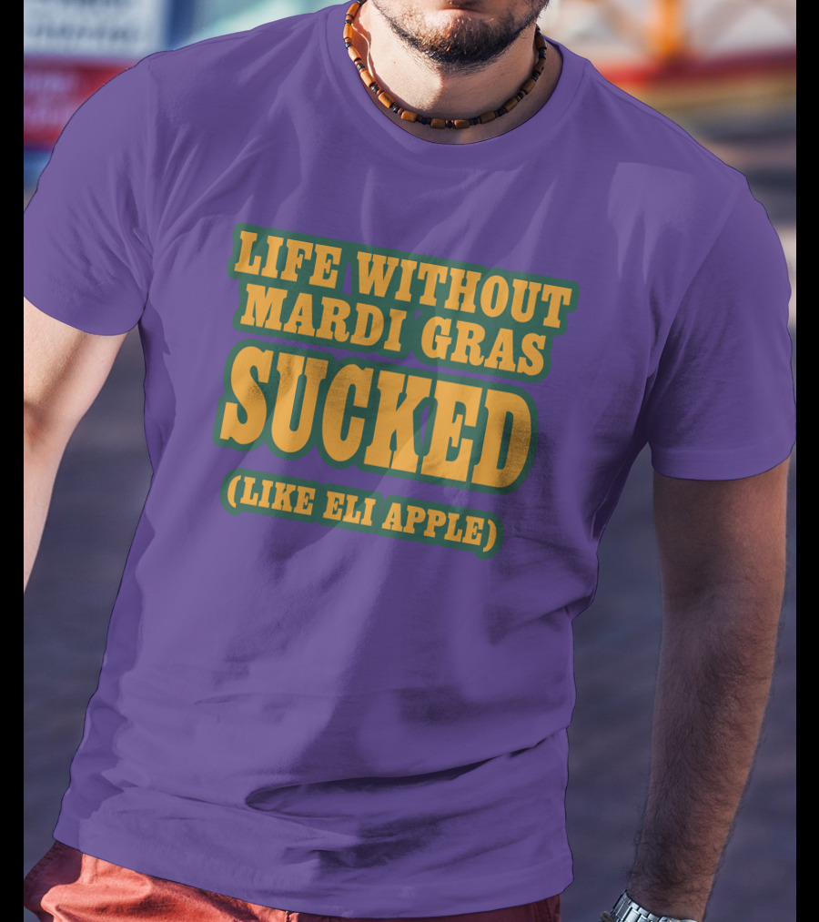 Life Without Mardi Gras Sucked Like Eli Apple T-Shirt