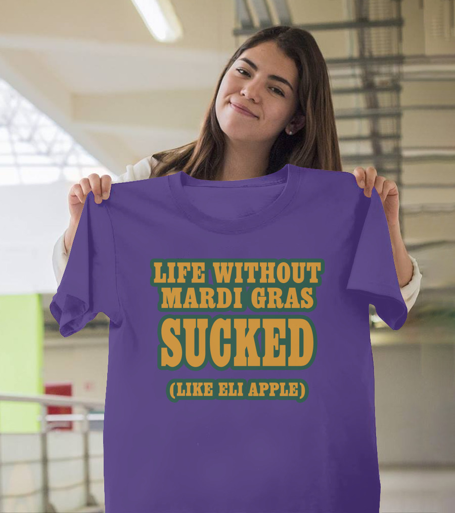 Life Without Mardi Gras Sucked Like Eli Apple T-Shirt