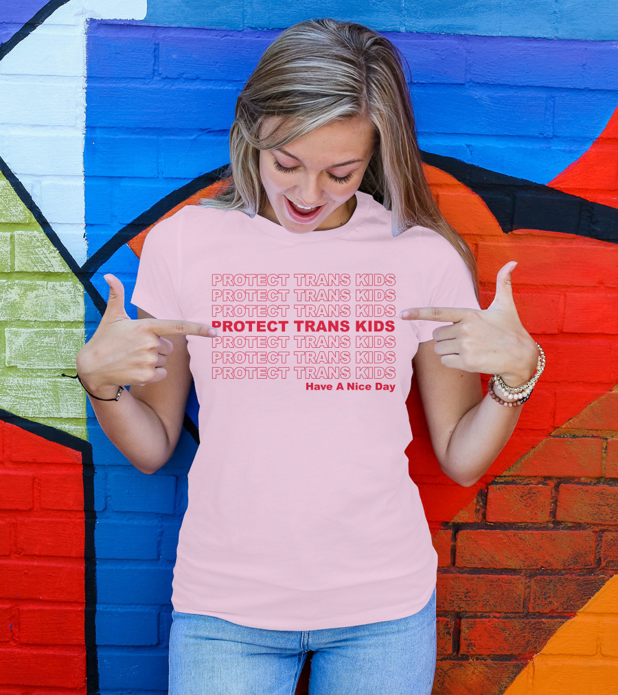 Protect Trans Kids Repeated Message Have A Nice Day T-Shirt