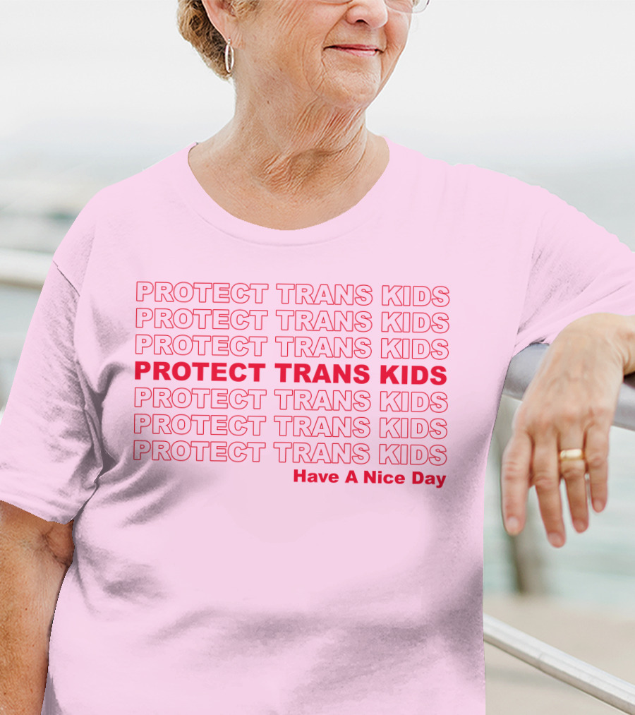 Protect Trans Kids Repeated Message Have A Nice Day T-Shirt
