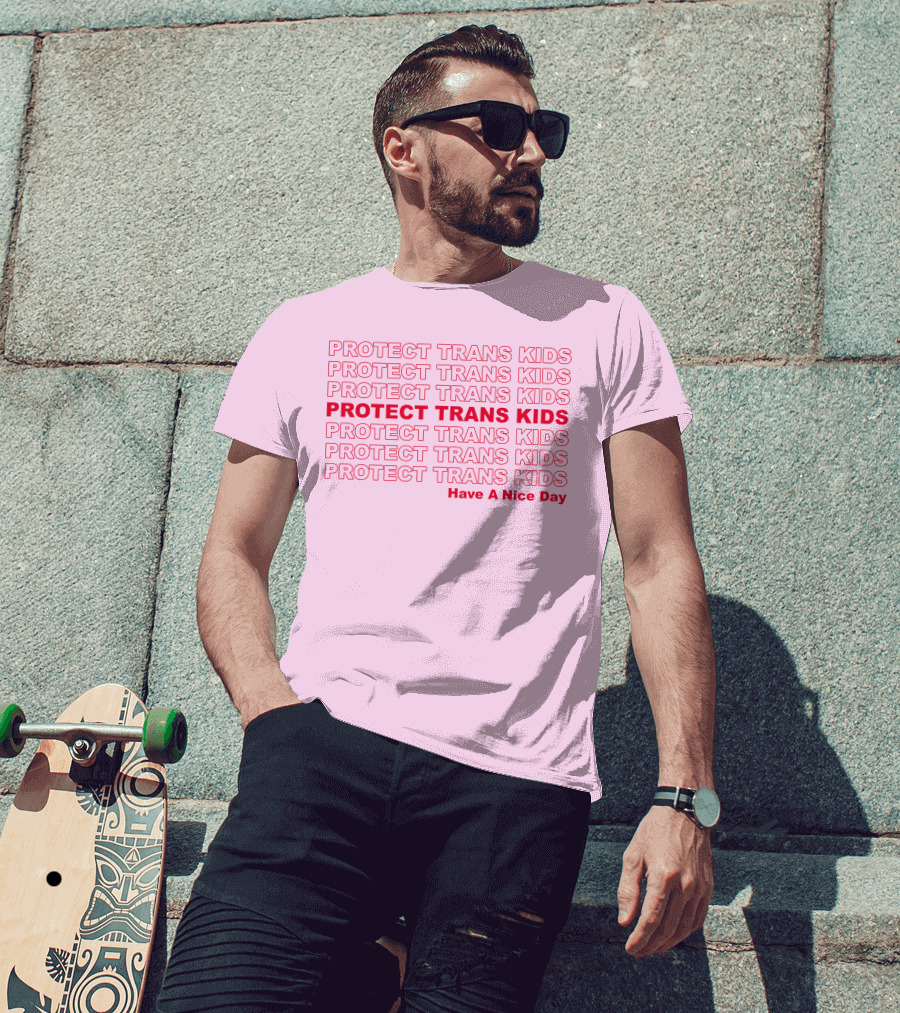 Protect Trans Kids Repeated Message Have A Nice Day T-Shirt