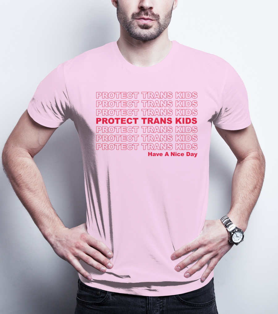 Protect Trans Kids Repeated Message Have A Nice Day T-Shirt