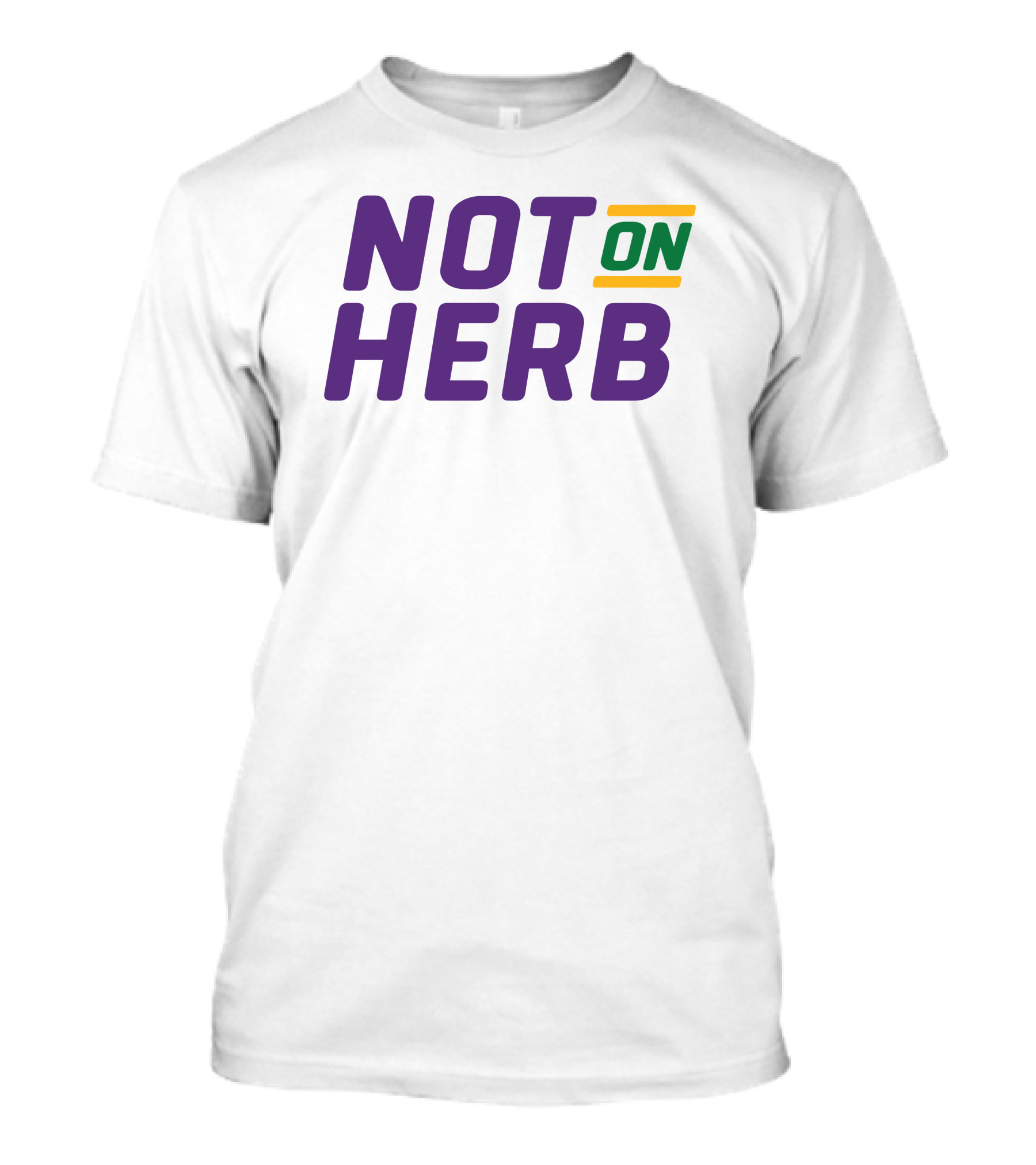 Bayou Ben Not On Herb Bold Text Purple Green Yellow T-Shirt