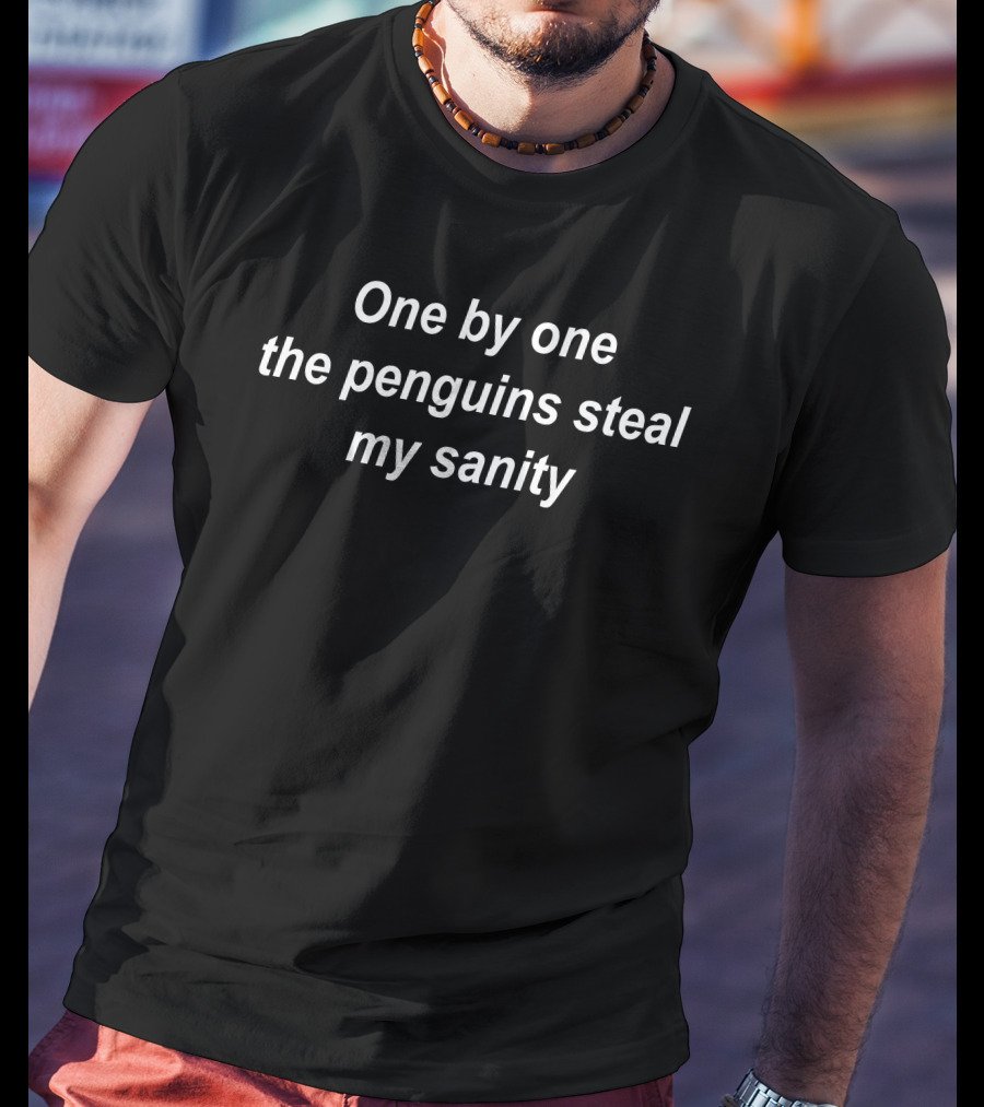 One By One The Penguins Steal My Sanity Humor Phrase T-Shirt