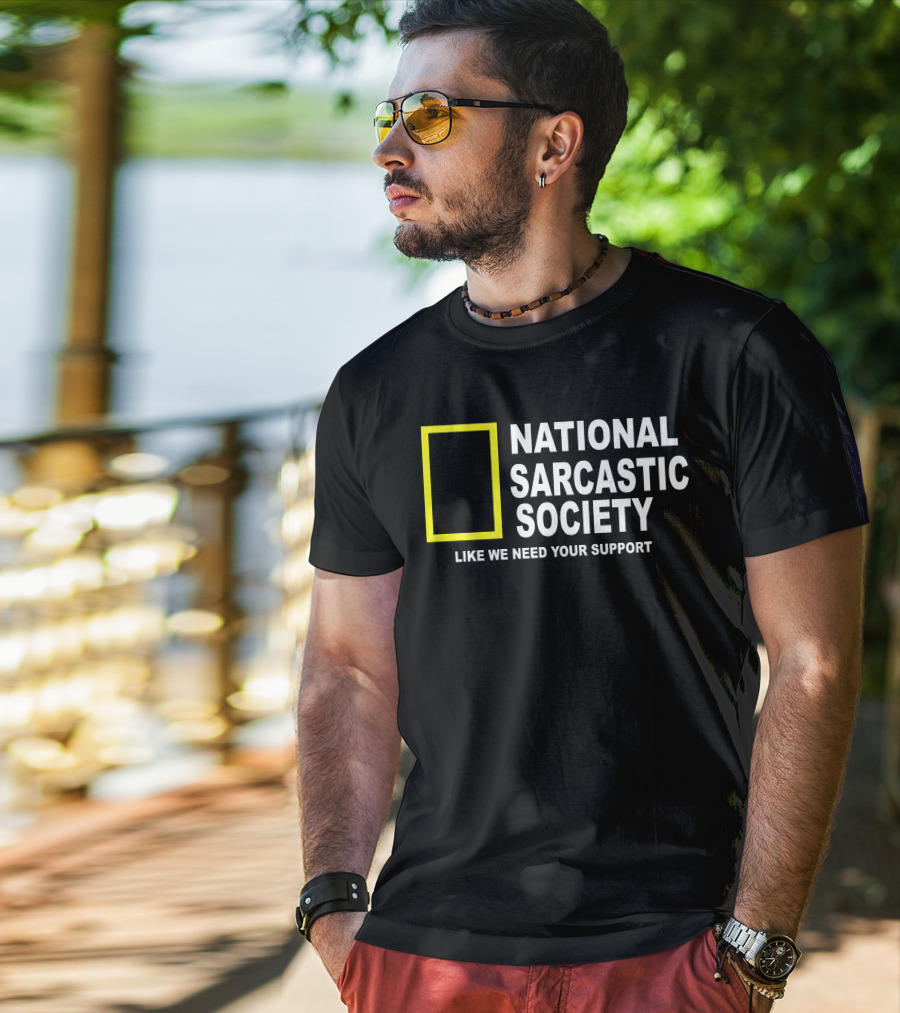 National Sarcastic Society Like We Need Your Support Mock National Geographic T-Shirt