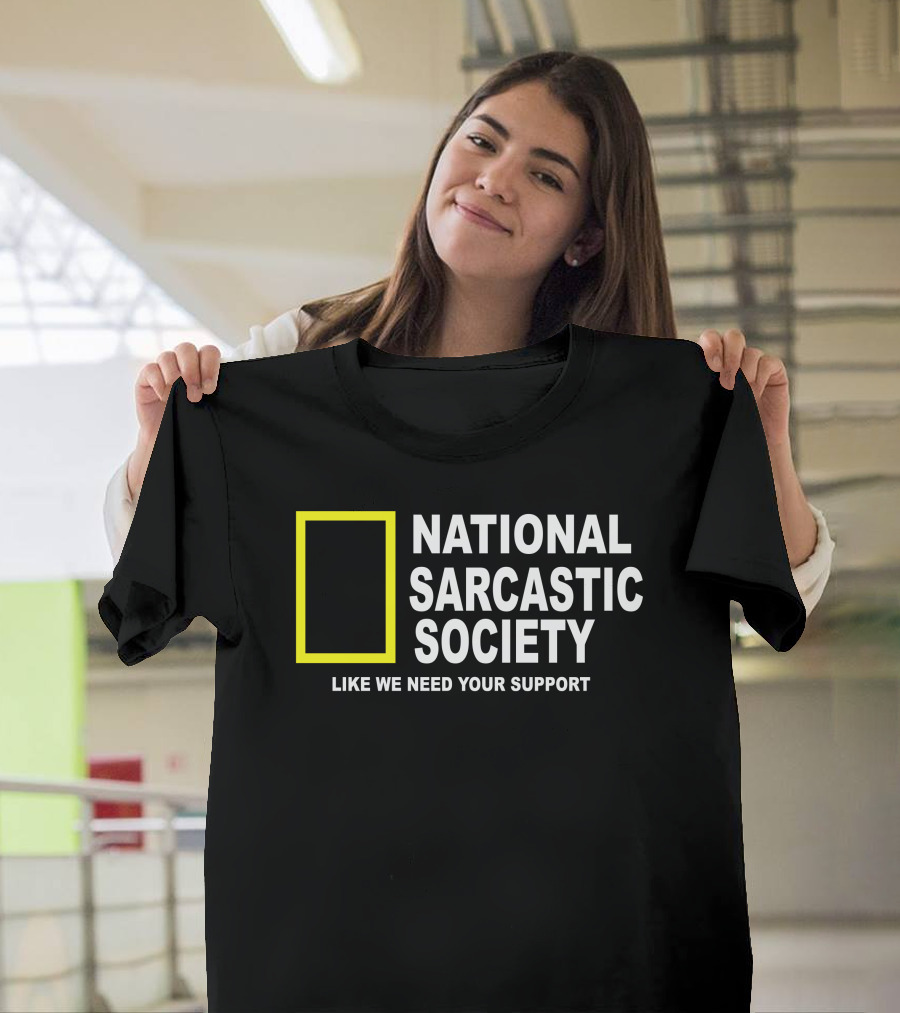 National Sarcastic Society Like We Need Your Support Mock National Geographic T-Shirt