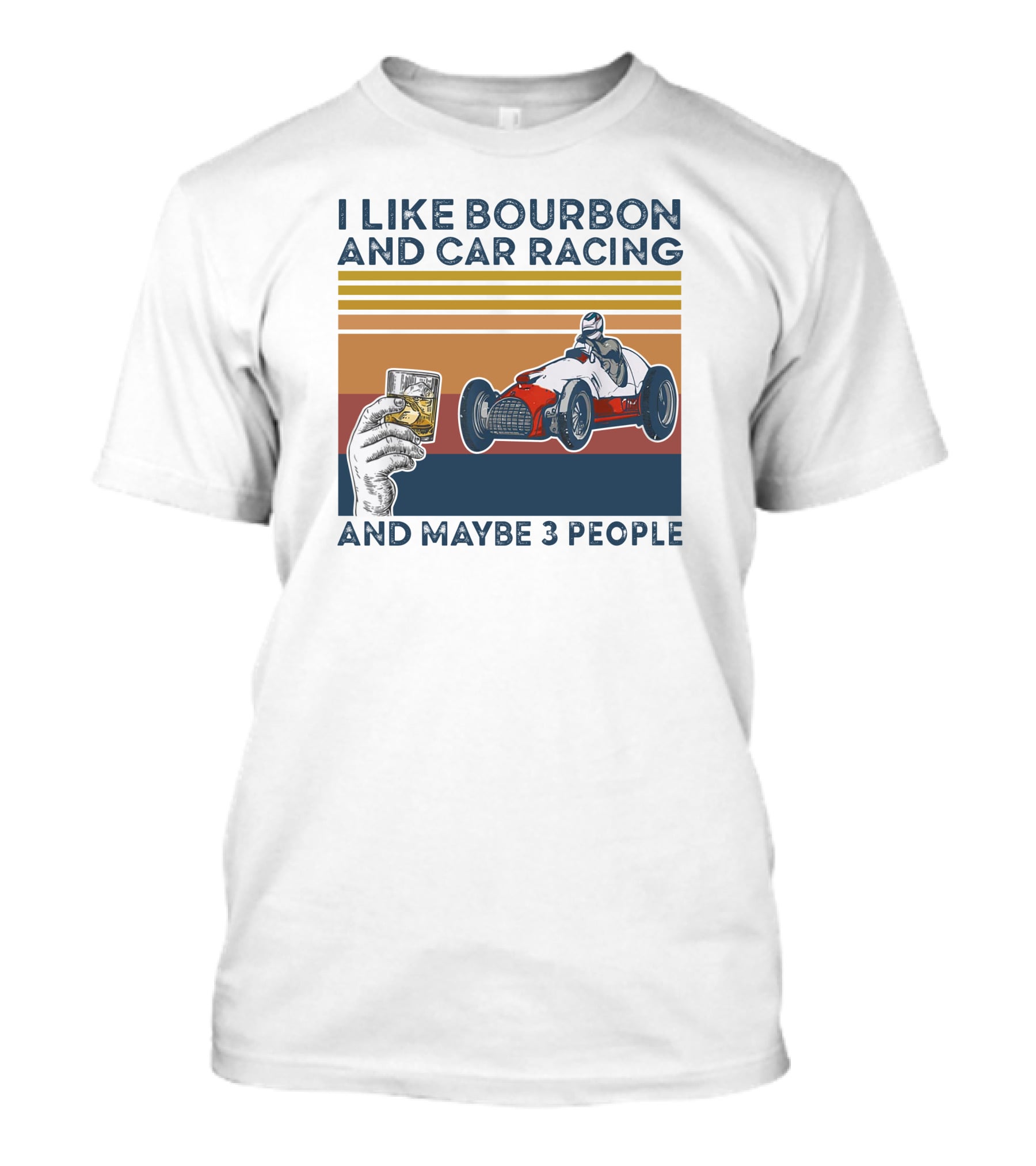 I Like Bourbon And Car Racing With Maybe 3 People Racer And Drink T-Shirt