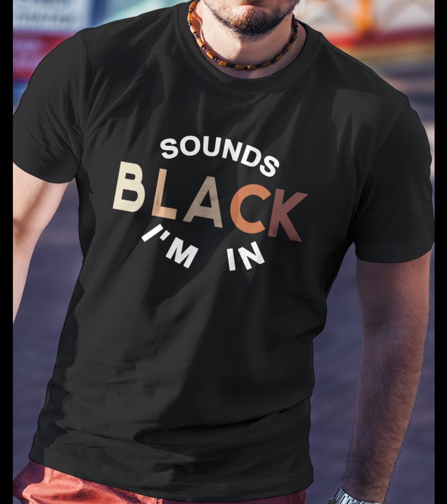 Sounds Black I'm In T-Shirt