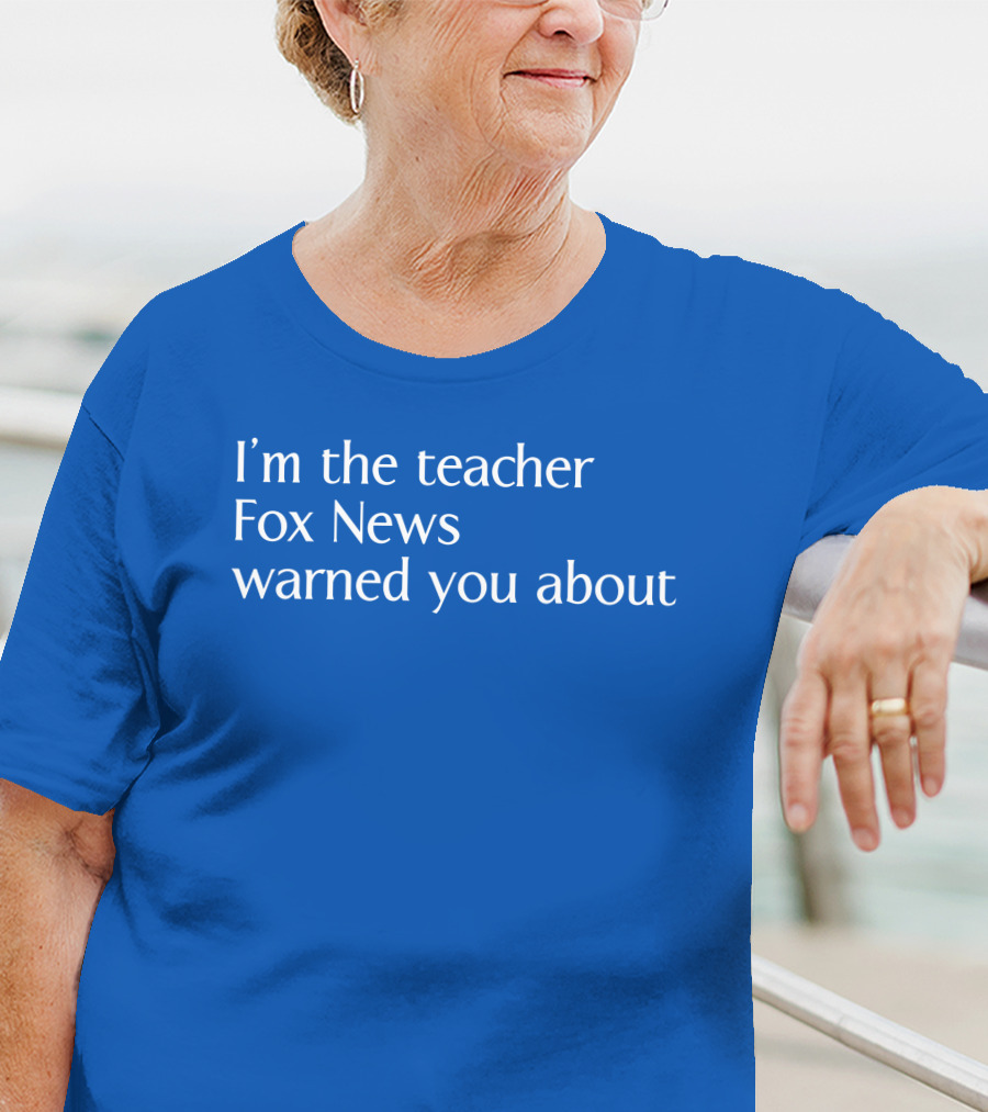 Corn Fed Threads Store I'm The Teacher Fox News Warned You About Blue Text T-Shirt