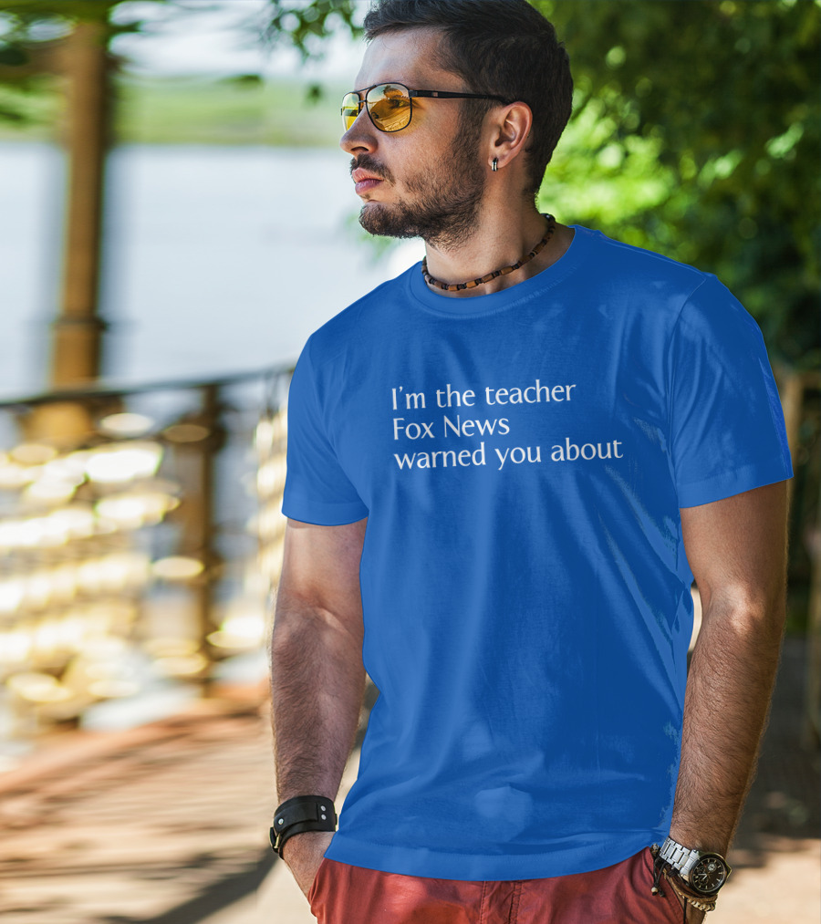 Corn Fed Threads Store I'm The Teacher Fox News Warned You About Blue Text T-Shirt