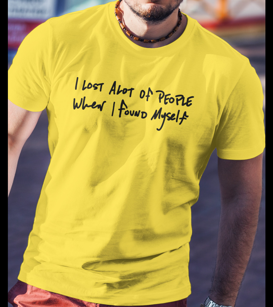 I Lost Alot Of People When I Found Myself T-Shirt