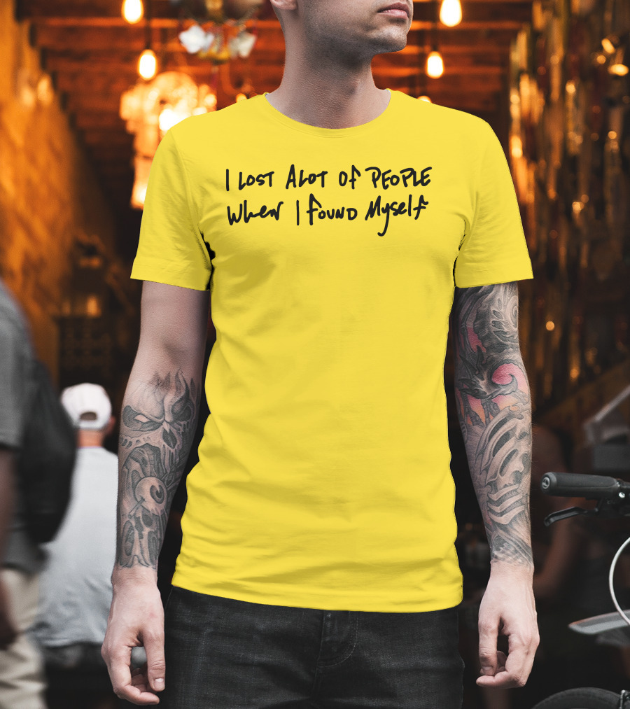I Lost Alot Of People When I Found Myself T-Shirt