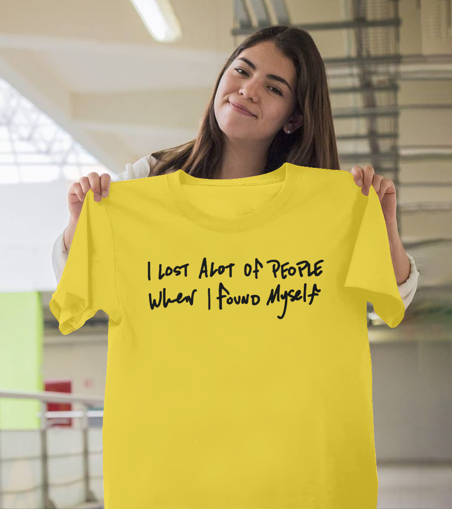 I Lost Alot Of People When I Found Myself T-Shirt