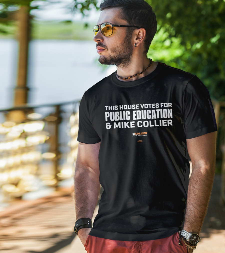 This House Votes For Public Education Mike Collier Lt Governor T-Shirt
