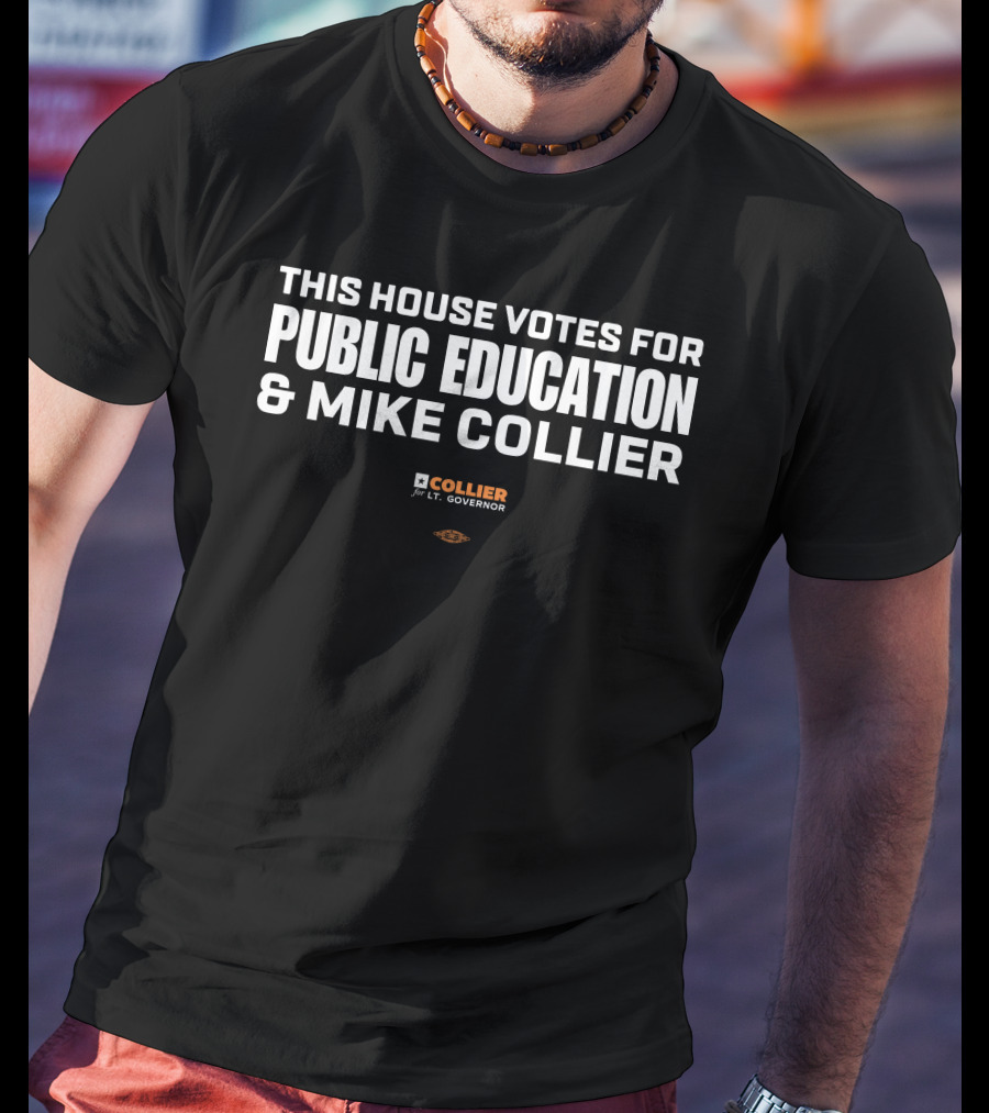 This House Votes For Public Education Mike Collier Lt Governor T-Shirt