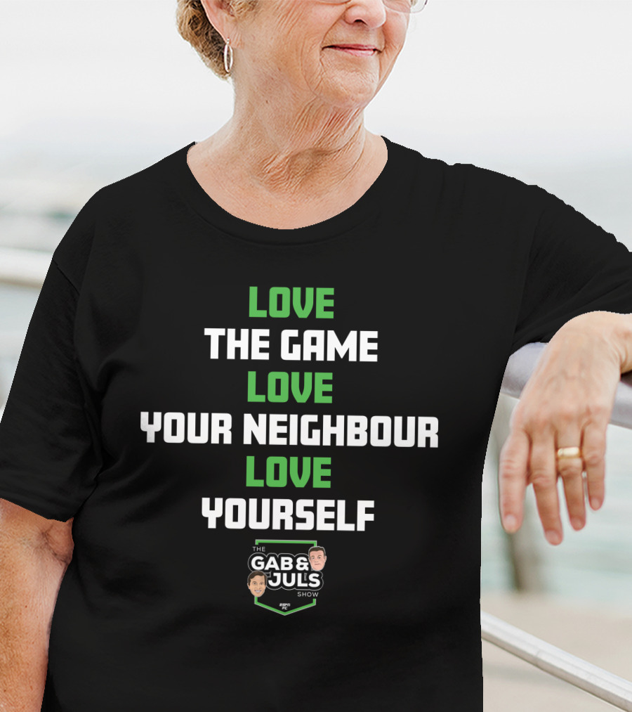 LOVE THE GAME LOVE YOUR NEIGHBOUR LOVE YOURSELF THE GAB AND JULS SHOW T-Shirt