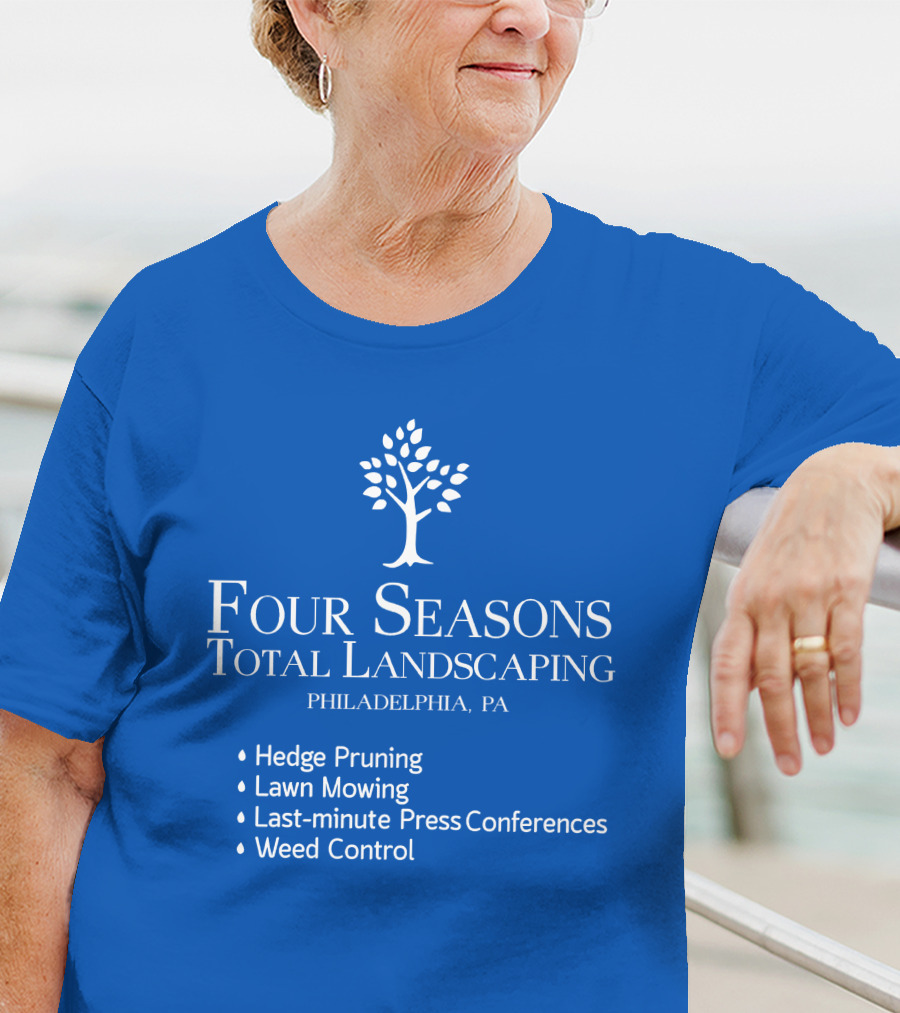 Four Seasons Total Landscaping Philadelphia Pa Hedge Pruning Lawn Mowing Last-minute Press Conferences Weed Control T-Shirt