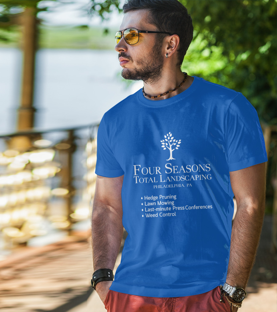 Four Seasons Total Landscaping Philadelphia Pa Hedge Pruning Lawn Mowing Last-minute Press Conferences Weed Control T-Shirt
