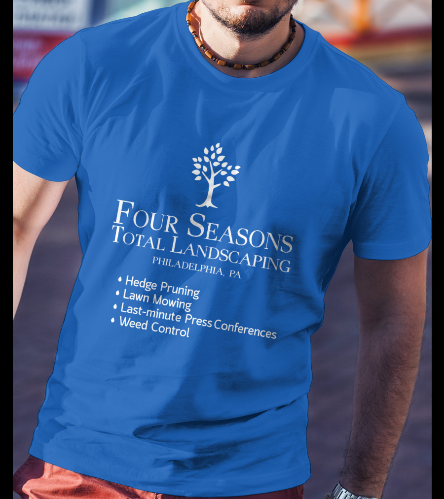 Four Seasons Total Landscaping Philadelphia Pa Hedge Pruning Lawn Mowing Last-minute Press Conferences Weed Control T-Shirt