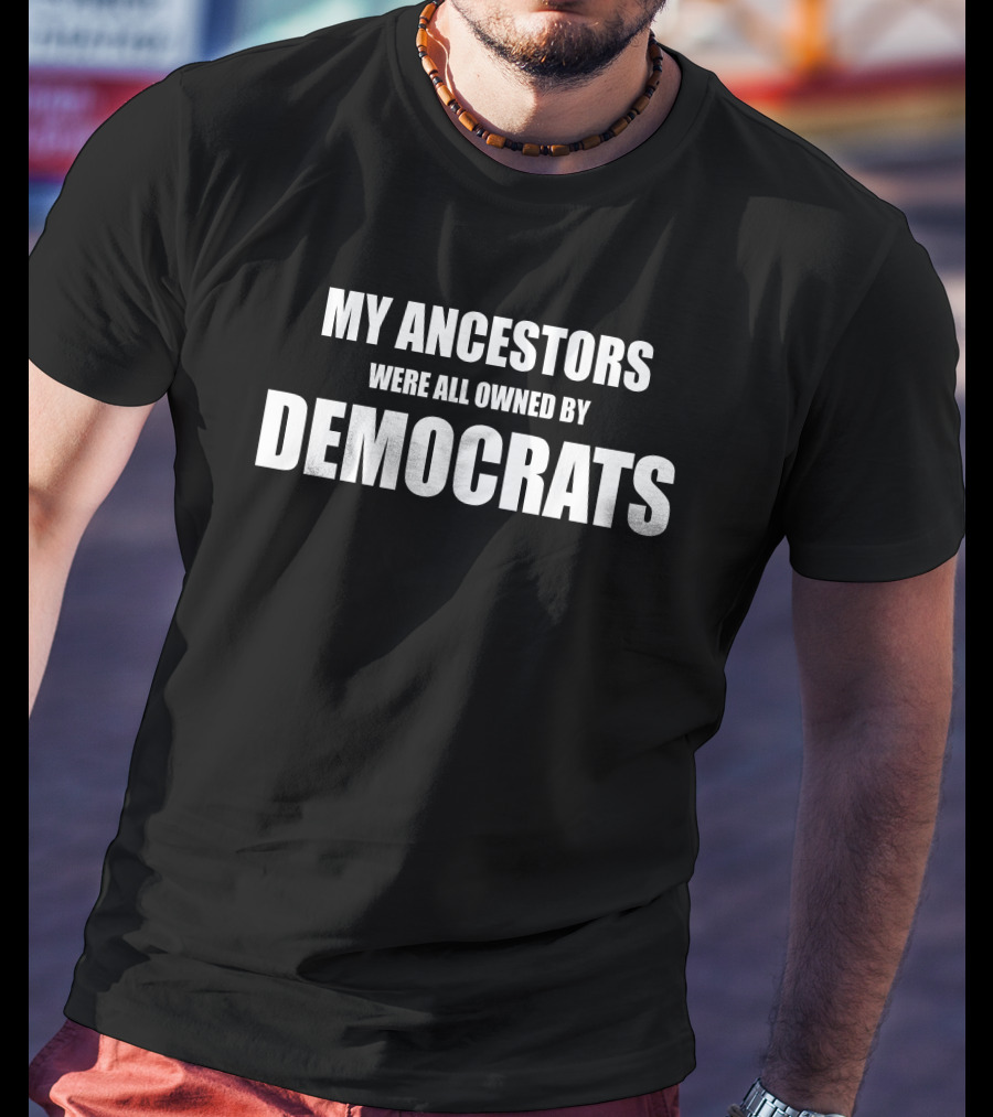 Uncle Hotep My Ancestors Were All Owned By Democrats T-Shirt
