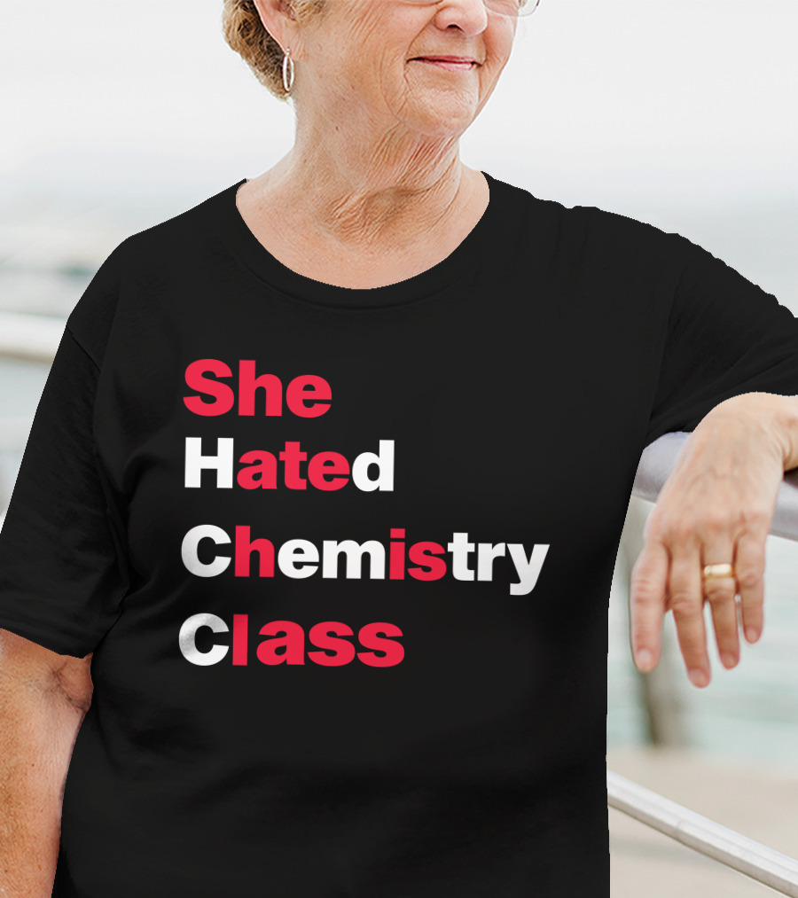 Blizzy Mcguire She Hated Chemistry Class She Hated Chemistry Class T-Shirt