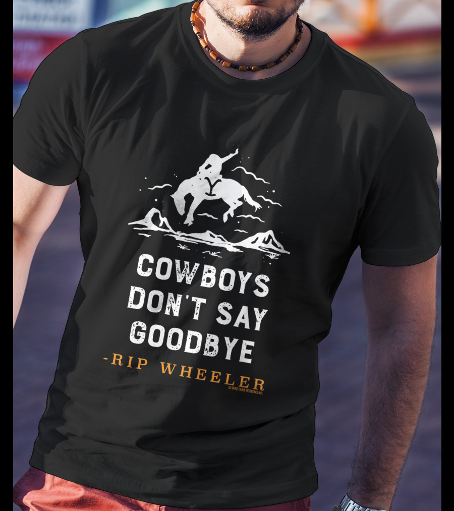 Yellowstone Cowboys Don't Say Goodbye Rip Wheeler T-Shirt