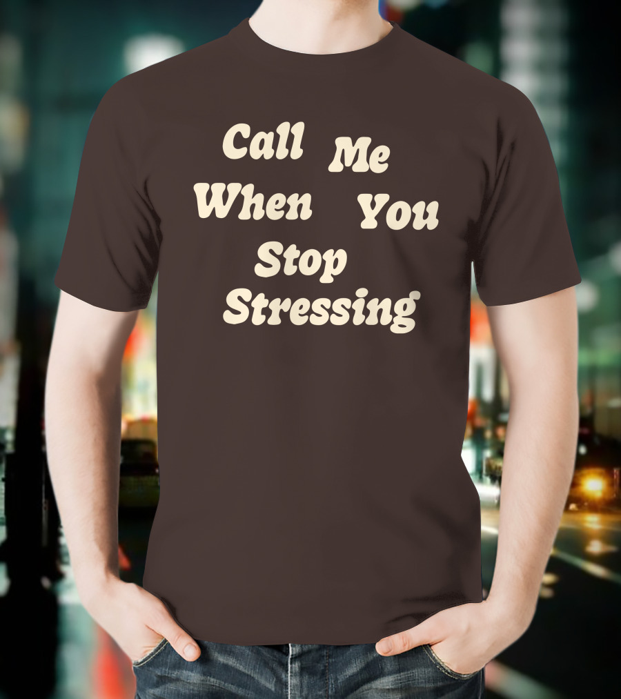 Nopressure Shop Call Me When You Stop Stressing Brown Background T-Shirt