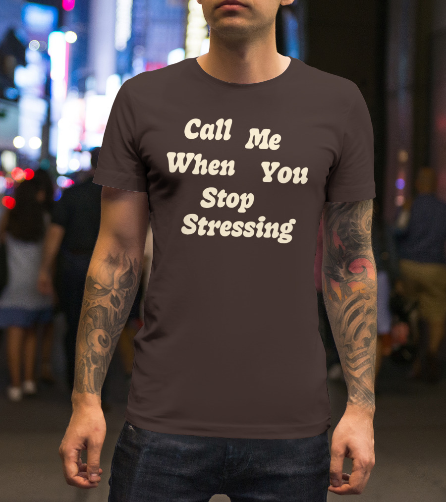 Nopressure Shop Call Me When You Stop Stressing Brown Background T-Shirt